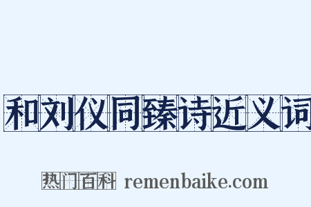 和刘仪同臻诗近义词是什么意思的图片